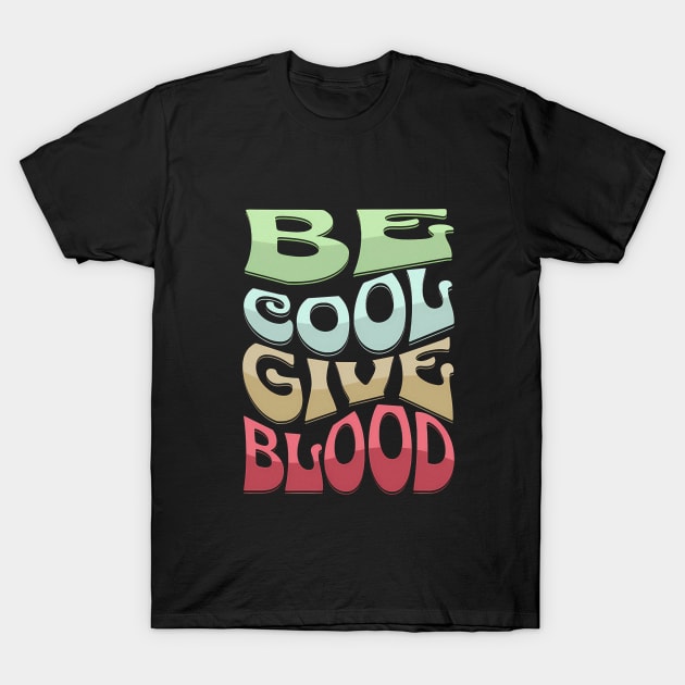 Be Cool Give Blood T-Shirt by Zachariya420